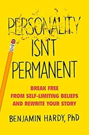 Personality Isnt Permanent. Break Free from Self-Limiting Beliefs and Rewrite Your Story Hardy Benjamin