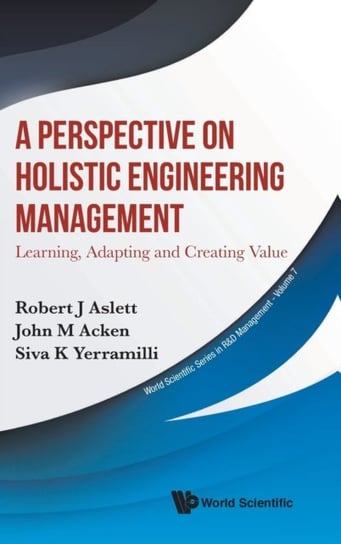 Perspective On Holistic Engineering Management, A: Learning, Adapting And Creating Value Opracowanie zbiorowe
