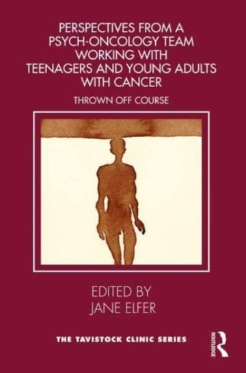 Perspectives from a Psych-Oncology Team Working with Teenagers and Young Adults with Cancer: Thrown Off Course Taylor & Francis Ltd.