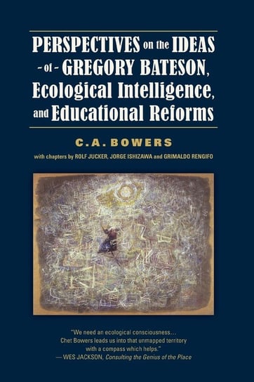 Perspectives on the Ideas of Gregory Bateson, Ecological Intelligence, and Educational Reforms Bowers C. A.