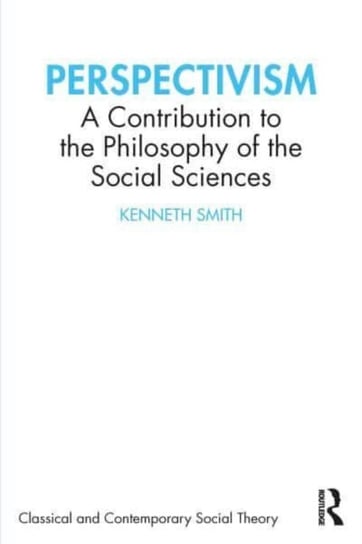 Perspectivism: A Contribution to the Philosophy of the Social Sciences Kenneth Smith