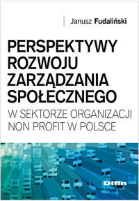 Perspektywy rozwoju zarządzania społecznego w sektorze organizacji non profit w Polsce Fudaliński Janusz