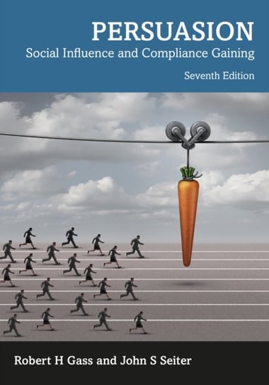 Persuasion: Social Influence and Compliance Gaining Robert H. Gass, John S. Seiter