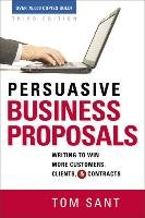 Persuasive Business Proposals: Writing to Win More Customers, Clients, and Contracts Sant Tom