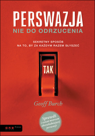 Perswazja nie do odrzucenia. Sekretny sposób na to, by za każdym razem słyszeć tak Burch Geoff