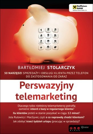 Perswazyjny telemarketing. 50 narzędzi sprzedaży i obsługi klienta przez telefon do zastosowania od zaraz Stolarczyk Bartłomiej