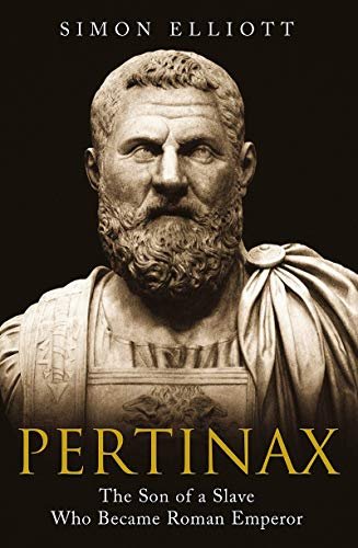 Pertinax: The Son of a Slave Who Became Roman Emperor Simon Elliott