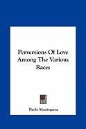 Perversions of Love Among the Various Races Mantegazza Paolo