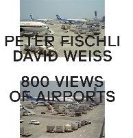 Peter Fischli, David Weiss. 800 Views of Airports Fischli Peter, Weiss David