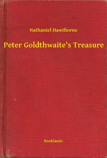 Peter Goldthwaite's Treasure Nathaniel Hawthorne