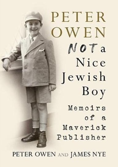 Peter Owen, Not a Nice Jewish Boy: Memoirs of a Maverick Publisher Owen Peter