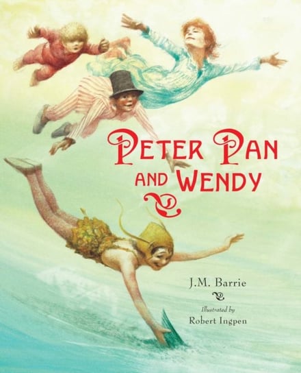 Peter Pan and Wendy: A Robert Ingpen Illustrated Classic Barrie J.M.
