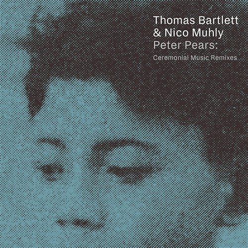Peter Pears: Ceremonial Music Remixes Thomas Bartlett & Nico Muhly