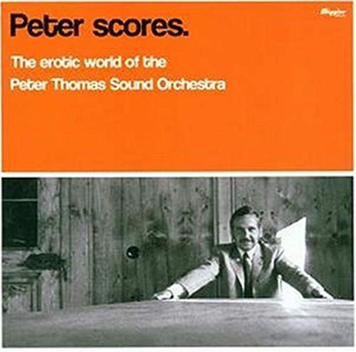 Peter Scores - The Erotic World Of The Peter Thomas Sound Orchestra Peter Thomas Sound Orchestra