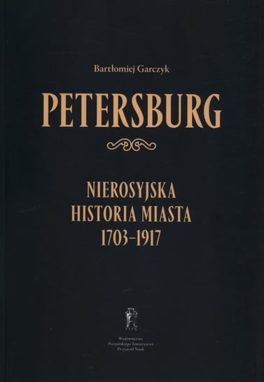 Petersburg. Nierosyjska Historia Miasta 1703-1917 Garczyk Bartłomiej