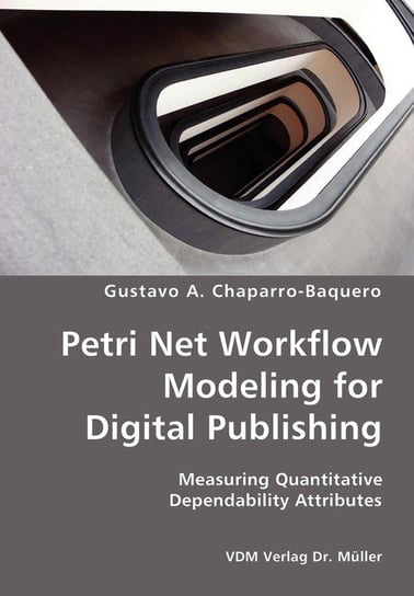 Petri Net Workflow Modeling for Digital Publishing- Measuring Quantitative Dependability Attributes Chaparro-Baquero Gustavo A.