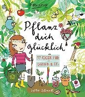 Pflanz dich glücklich  37 Ideen für Garten & Co. Schmidt Silke