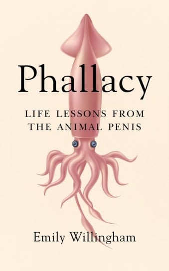 Phallacy: Life Lessons from the Animal Penis Willingham Emily