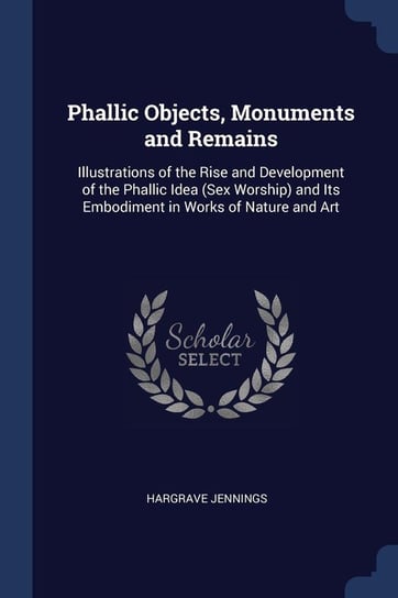 Phallic Objects, Monuments and Remains Jennings Hargrave