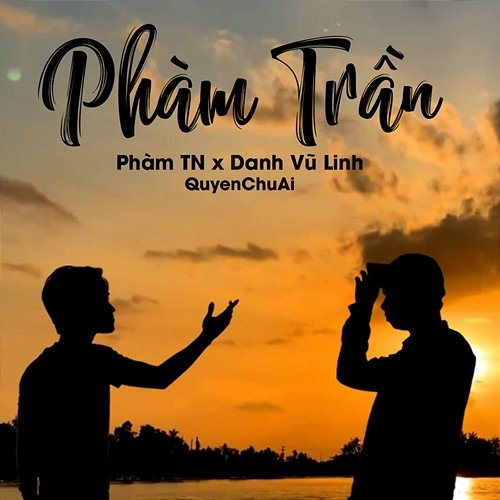 Phàm Trần Phàm TN, Danh Vũ Linh, & QuyenChuAi