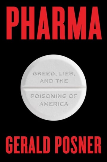 Pharma: Greed, Lies, and the Poisoning of America Posner Gerald