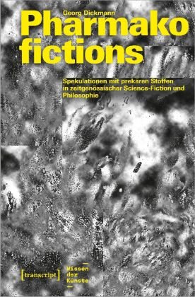 Pharmakofictions - Spekulationen mit prekären Stoffen in zeitgenössischer Science-Fiction und Philosophie transcript