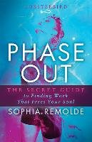 Phase Out: The Secret Guide to Finding Work That Frees Your Soul Remolde Sophia