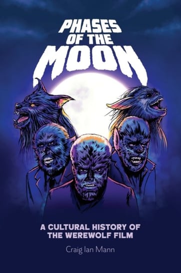 Phases of the Moon: A Cultural History of the Werewolf Film Mann Craig Ian