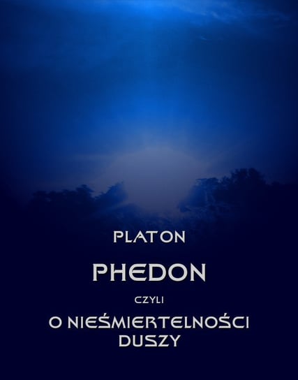 Phedon, czyli o nieśmiertelności duszy Platon
