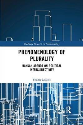 Phenomenology of Plurality: Hannah Arendt on Political Intersubjectivity Sophie Loidolt