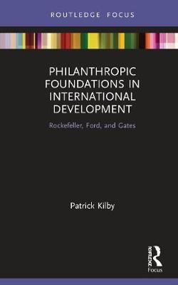 Philanthropic Foundations in International Development: Rockefeller, Ford and Gates Opracowanie zbiorowe