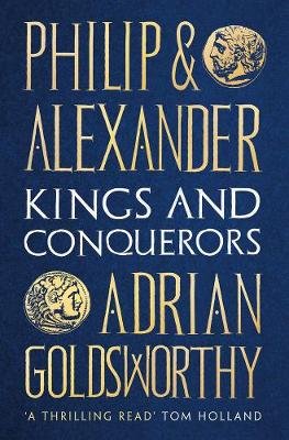 Philip and Alexander: Kings and Conquerors Goldsworthy Adrian