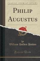 Philip Augustus (Classic Reprint) Hutton William Holden