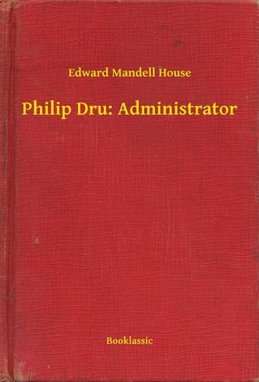 Philip Dru: Administrator House Edward Mandell