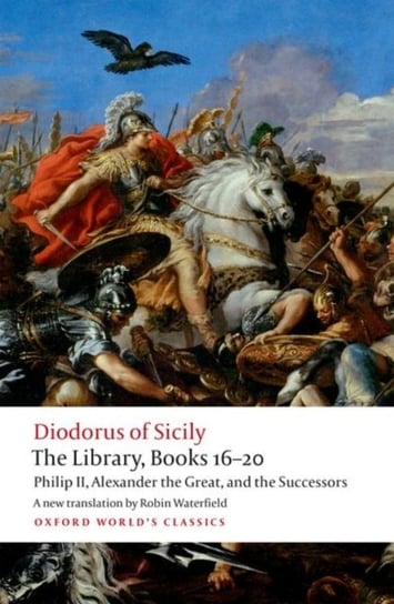 Philip II, Alexander the Great, and the Successors. The Library. Books 16-20 Siculus Diodorus