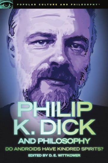 Philip K. Dick and Philosophy. Do Androids Have Kindred Spirits? Opracowanie zbiorowe