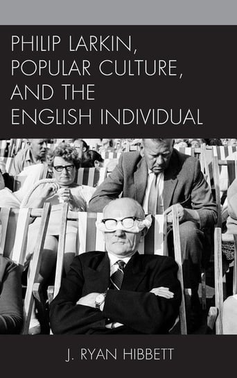 Philip Larkin, Popular Culture, and the English Individual Hibbett J. Ryan