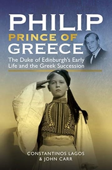 Philip, Prince of Greece: The Duke of Edinburghs Early Life and the Greek Succession Opracowanie zbiorowe