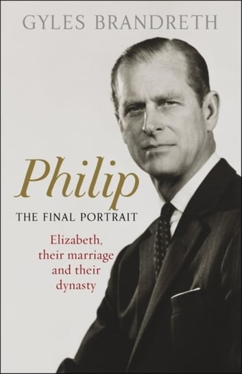 Philip: The Final Portrait Brandreth Gyles