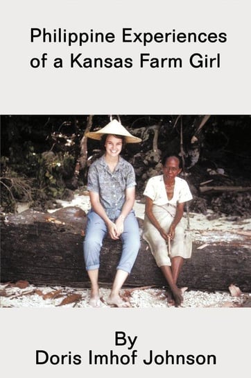 Philippine Experiences of a Kansas Farm Girl Johnson Doris Imhof