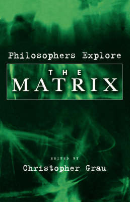 Philosophers Explore the Matrix Christopher Grau