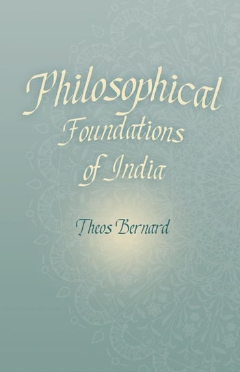 Philosophical Foundations of India Bernard Theos