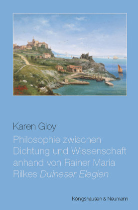 Philosophie zwischen Dichtung und Wissenschaft anhand von Rainer Maria Rilkes ,Duineser Elegien' Königshausen & Neumann