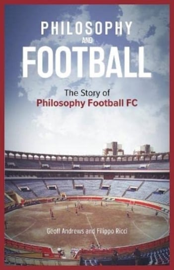 Philosophy and Football: The PFFC Story Geoff Andrews, Filippo Ricci