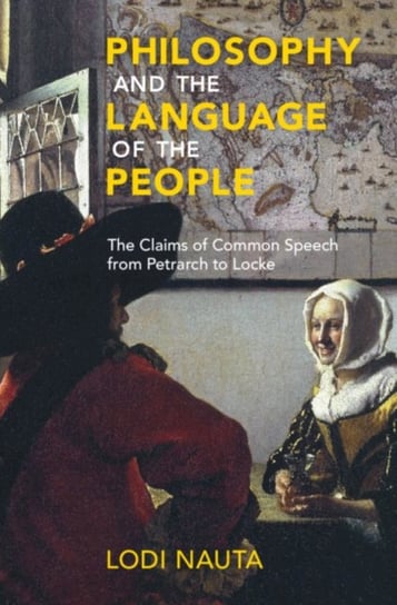 Philosophy and the Language of the People. The Claims of Common Speech from Petrarch to Locke Opracowanie zbiorowe