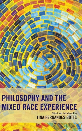 Philosophy and the Mixed Race Experience Rowman & Littlefield Publishing Group Inc