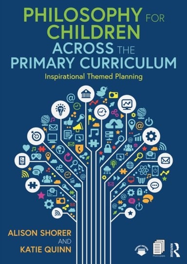 Philosophy for Children Across the Primary Curriculum: Inspirational Themed Planning Alison Shorer