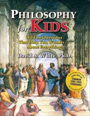 Philosophy for Kids: 40 Fun Questions That Help You Wonder...about Everything! White David