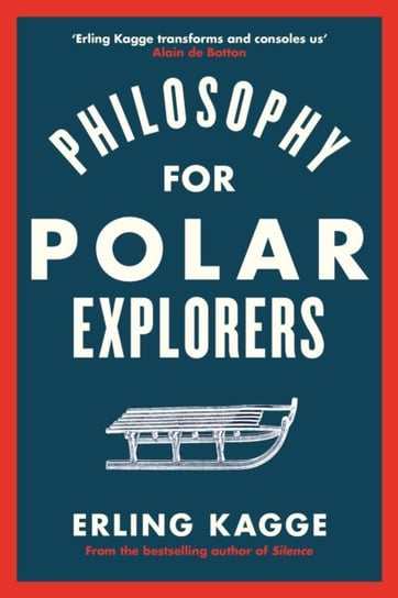 Philosophy for Polar Explorers. An Adventurers Guide to Surviving Winter Kagge Erling
