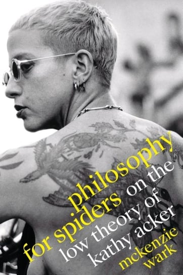 Philosophy for Spiders: On the Low Theory of Kathy Acker Wark McKenzie